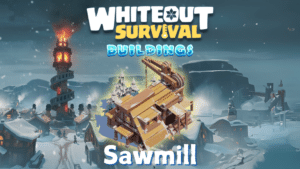 Whiteout Survival Sawmill Guide