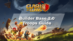 Clash of Clans Builder Base 2.0 Troops Guide - thumbnail
