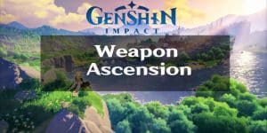 Genshin Impact Weapon Ascension Guidee