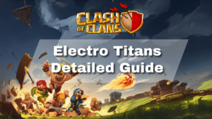 Clash of Clans Electro Titans Detailed Guide - thumbnail