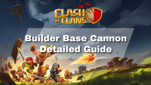 Clash of Clans Builder Base Cannon Detailed Guide - thumbnail