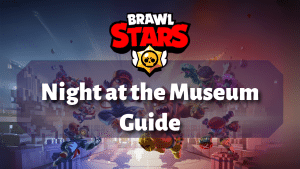 Brawl Stars Night at the Museum Guide Thumbnail