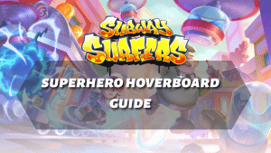 Subway Surfers Superhero Hoverboard Guide