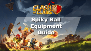 Clash of Clans Spiky Ball Equipment Guide - thumbnail