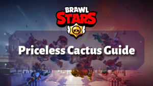 Brawl Stars Priceless Cactus Guide Thumbnail