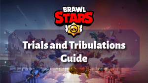 Brawl Stars Trials and Tribulations Guide