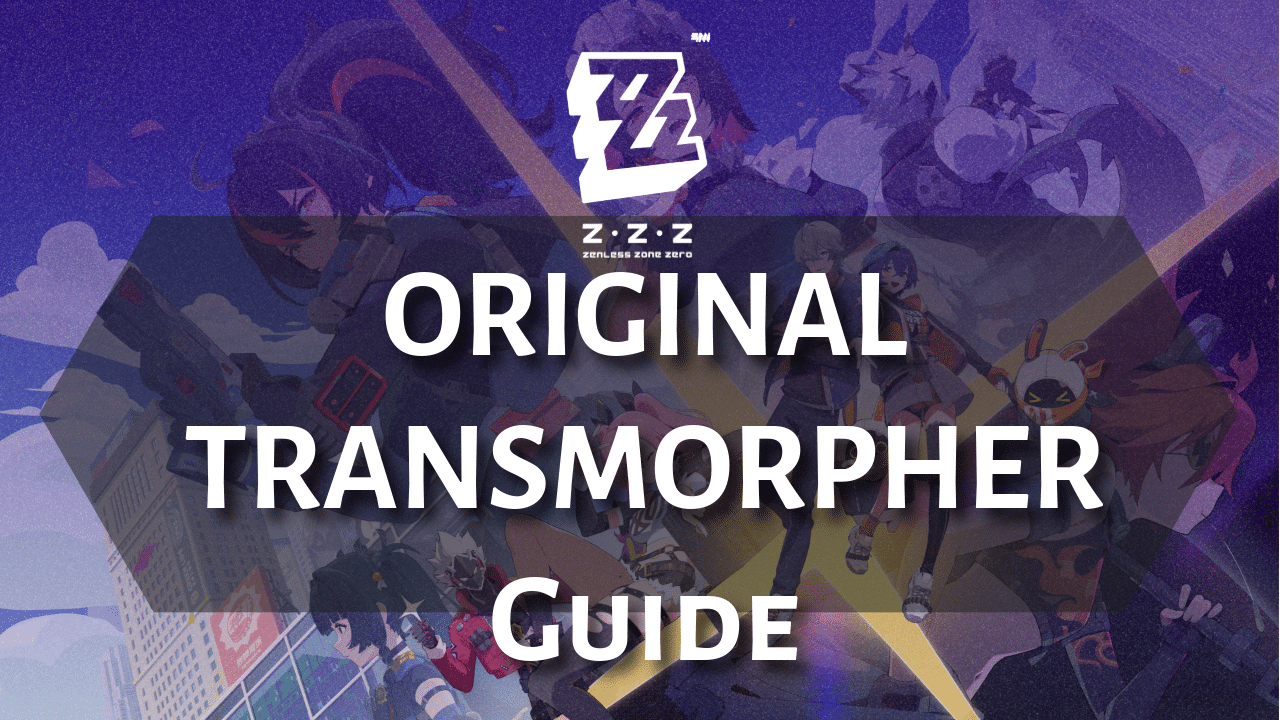 Zenless Zone Zero Original Transmorpher Guide