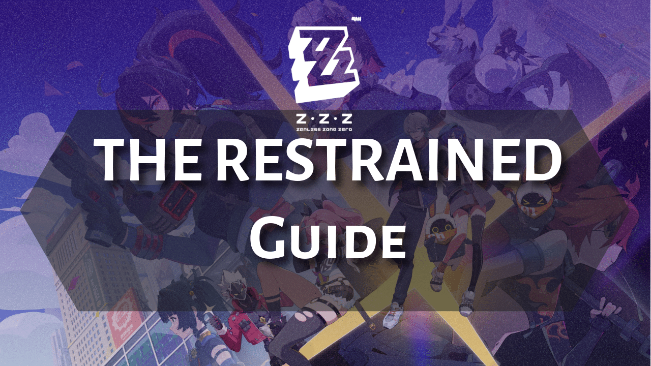 Zenless Zone Zero The Restrained Guide